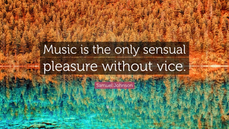 Samuel Johnson Quote: “Music is the only sensual pleasure without vice.”