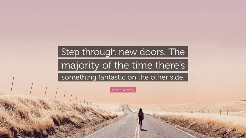Oprah Winfrey Quote: “Step through new doors. The majority of the time there’s something fantastic on the other side.”