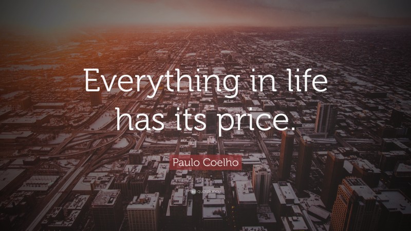 Paulo Coelho Quote: “Everything in life has its price.”