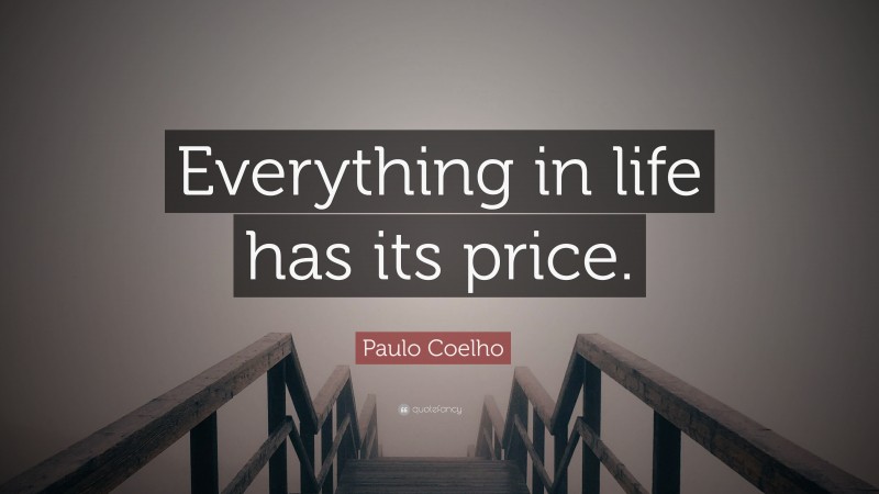 Paulo Coelho Quote: “Everything in life has its price.”