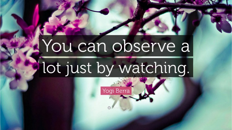 Yogi Berra Quote: “You can observe a lot just by watching.”