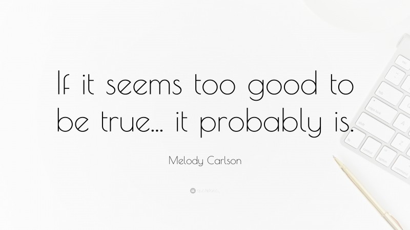 Melody Carlson Quote: “If it seems too good to be true... it probably is.”