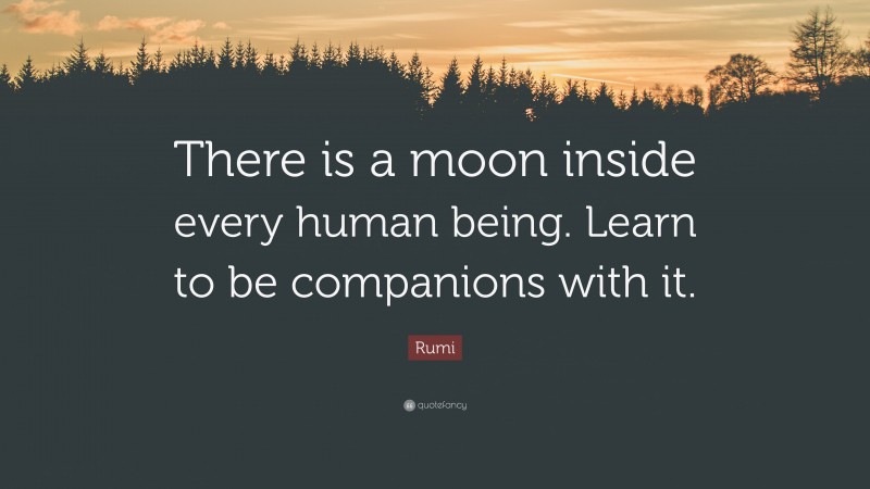 Rumi Quote: “There is a moon inside every human being. Learn to be companions with it.”