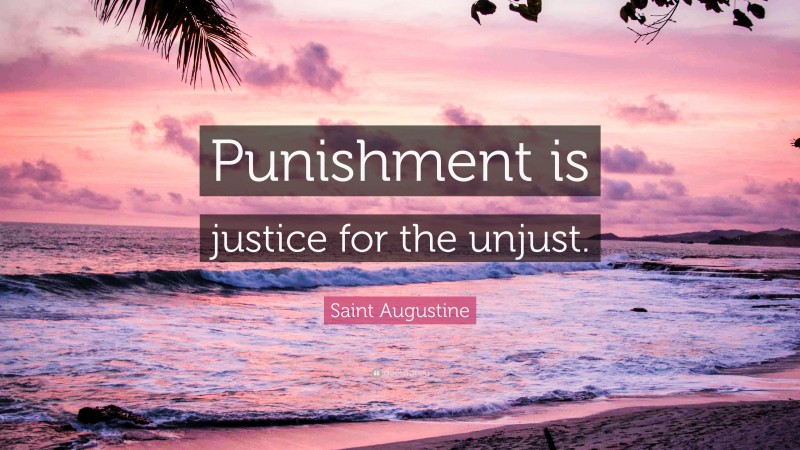 Saint Augustine Quote: “Punishment is justice for the unjust.”