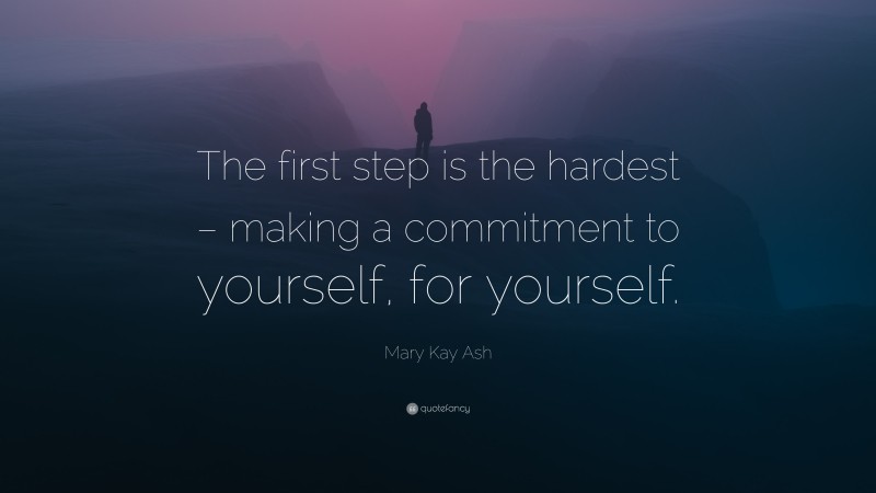 Mary Kay Ash Quote: “The first step is the hardest – making a commitment to yourself, for yourself.”