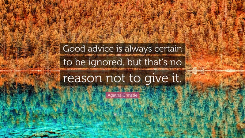 Agatha Christie Quote: “Good advice is always certain to be ignored, but that’s no reason not to give it.”