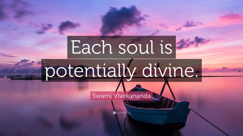 Swami Vivekananda Quote: “Each soul is potentially divine.”