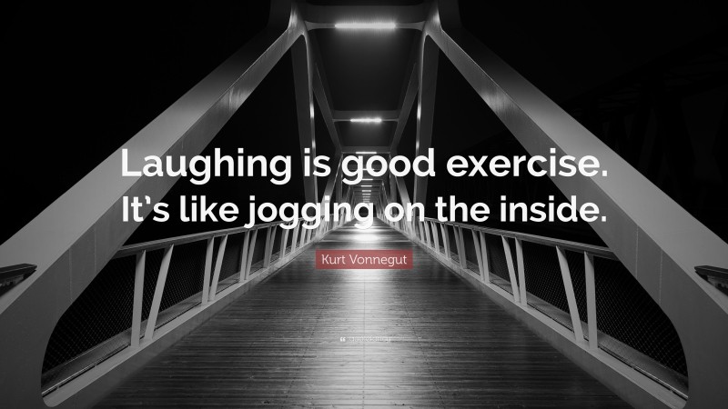 Kurt Vonnegut Quote: “Laughing is good exercise. It’s like jogging on the inside.”