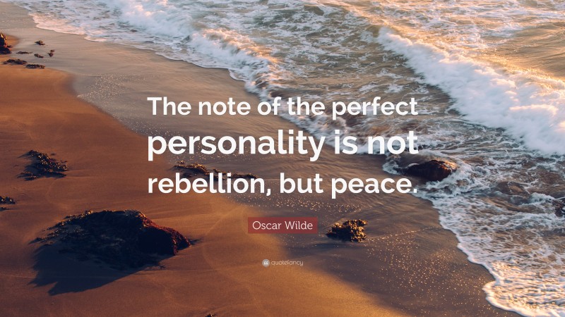 Oscar Wilde Quote: “The note of the perfect personality is not rebellion, but peace.”