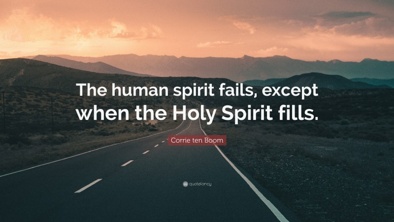 Corrie ten Boom Quote: “The human spirit fails, except when the Holy Spirit fills.”
