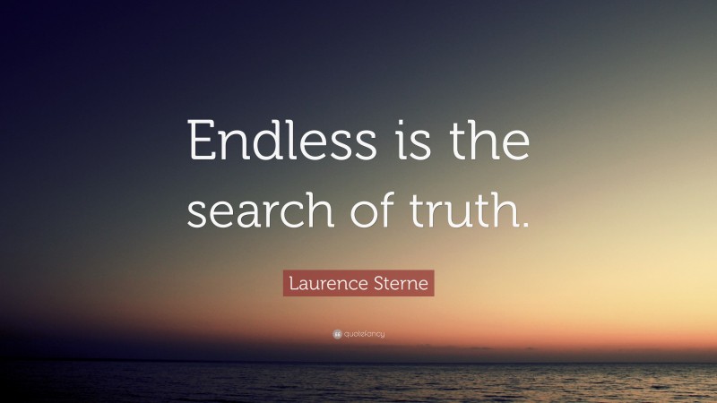Laurence Sterne Quote: “Endless is the search of truth.”
