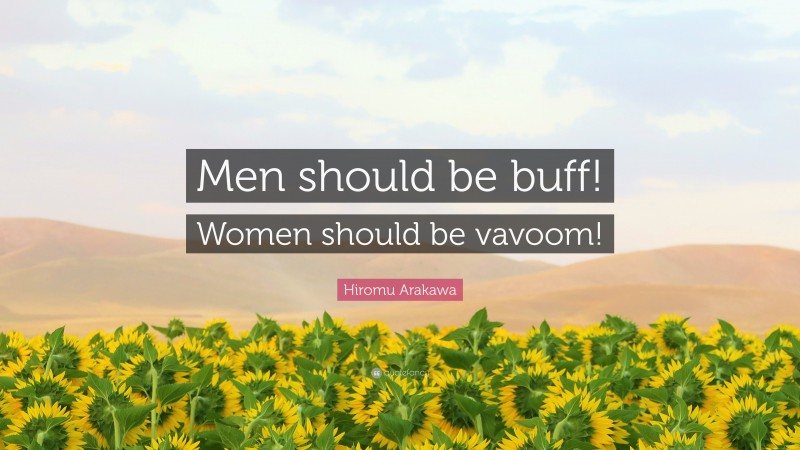 Hiromu Arakawa Quote: “Men should be buff! Women should be vavoom!”