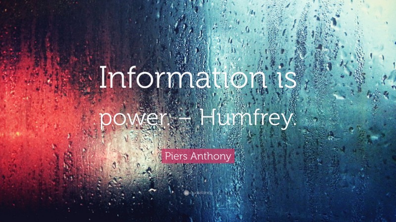 Piers Anthony Quote: “Information is power. – Humfrey.”