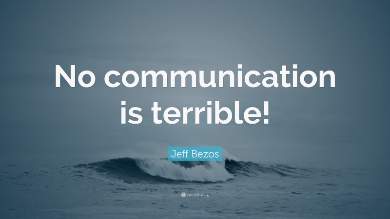 Jeff Bezos Quote: “No communication is terrible!”