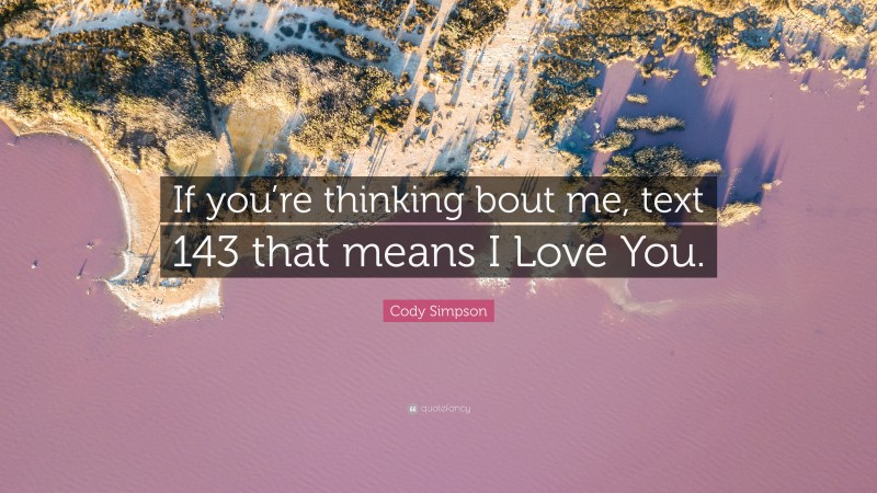 Cody Simpson Quote: “If you’re thinking bout me, text 143 that means I Love You.”
