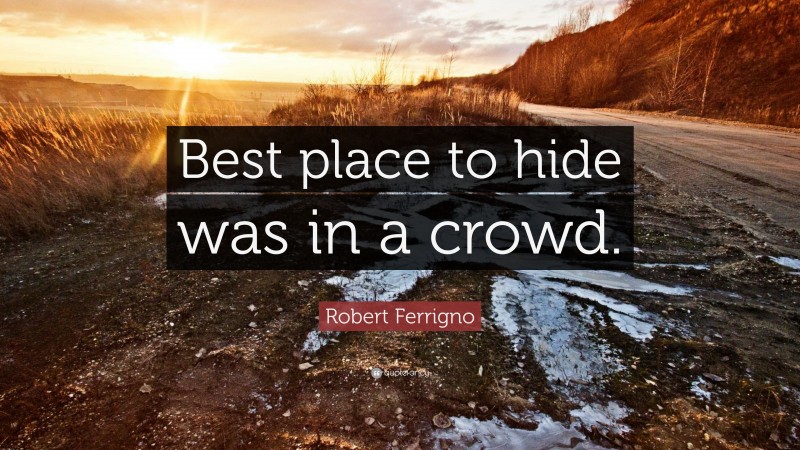 Robert Ferrigno Quote: “Best place to hide was in a crowd.”