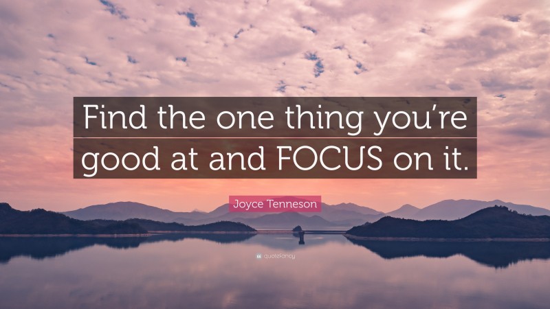 Joyce Tenneson Quote: “Find the one thing you’re good at and FOCUS on it.”