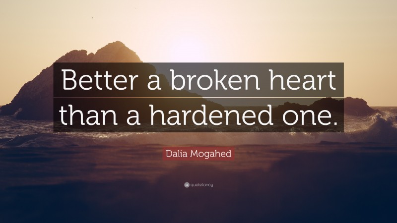 Dalia Mogahed Quote: “Better a broken heart than a hardened one.”