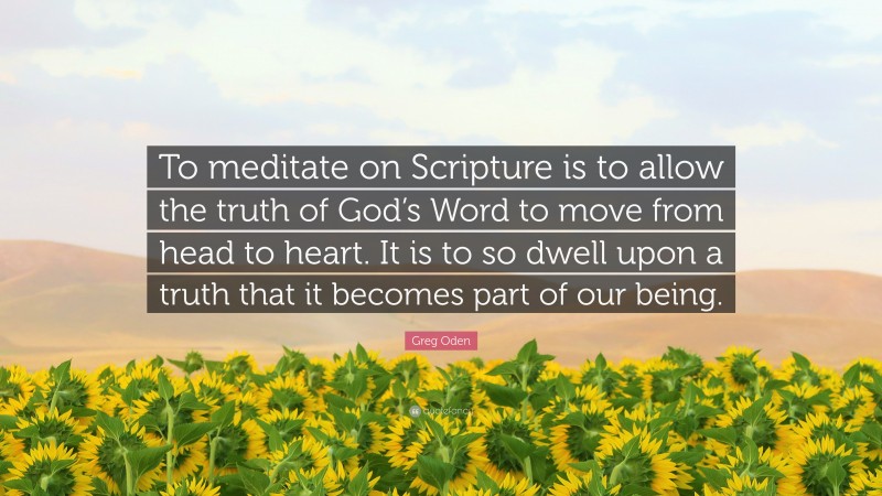 Greg Oden Quote: “To meditate on Scripture is to allow the truth of God’s Word to move from head to heart. It is to so dwell upon a truth that it becomes part of our being.”