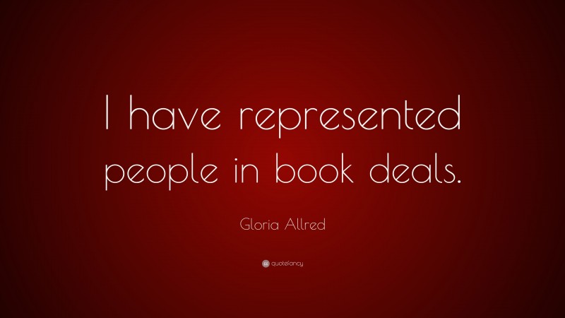 Gloria Allred Quote: “I have represented people in book deals.”