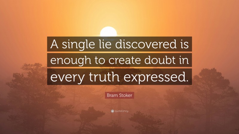 Bram Stoker Quote: “A single lie discovered is enough to create doubt in every truth expressed.”