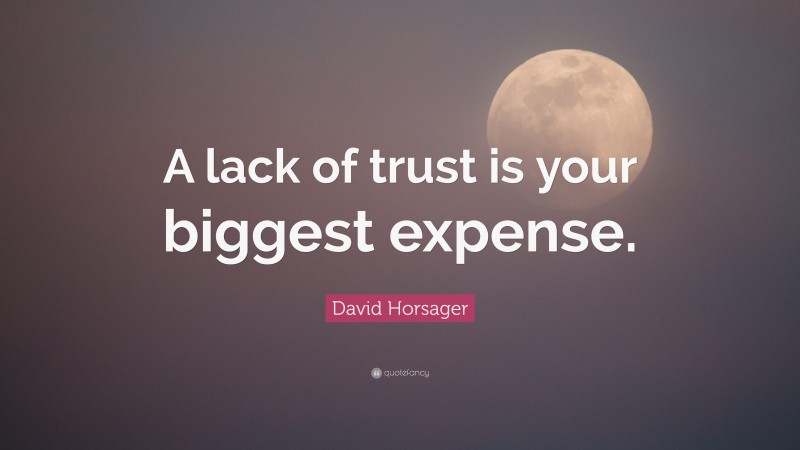 David Horsager Quote: “A lack of trust is your biggest expense.”