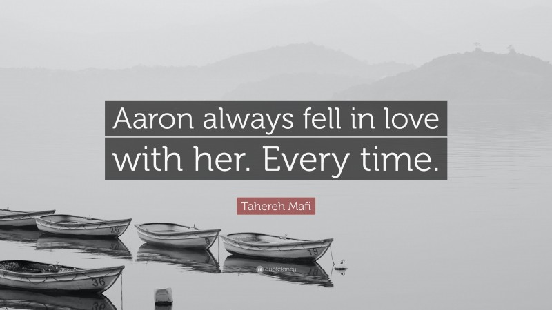 Tahereh Mafi Quote: “Aaron always fell in love with her. Every time.”