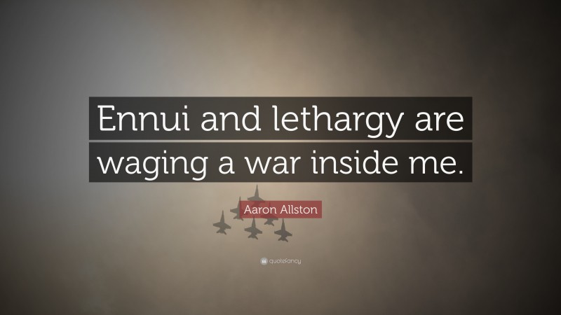 Aaron Allston Quote: “Ennui and lethargy are waging a war inside me.”