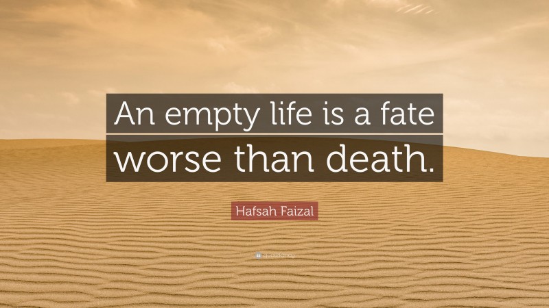 Hafsah Faizal Quote: “An empty life is a fate worse than death.”