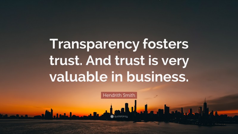 Hendrith Smith Quote: “Transparency fosters trust. And trust is very valuable in business.”