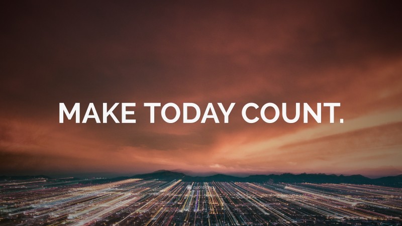 “MAKE TODAY COUNT.” — Desktop Wallpaper