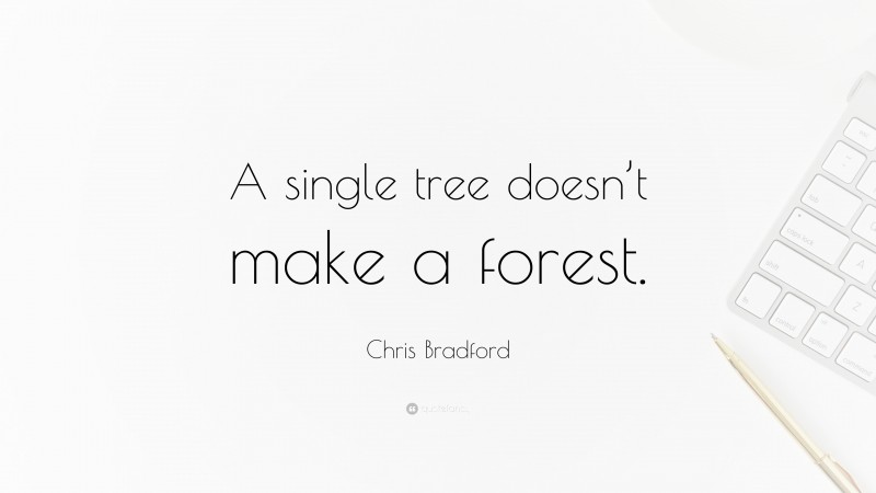 Chris Bradford Quote: “A single tree doesn’t make a forest.”