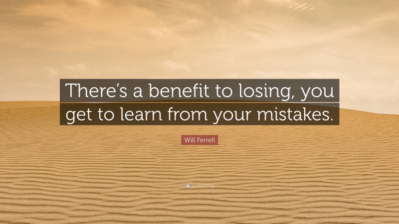 Will Ferrell Quote: “There’s a benefit to losing, you get to learn from your mistakes.”