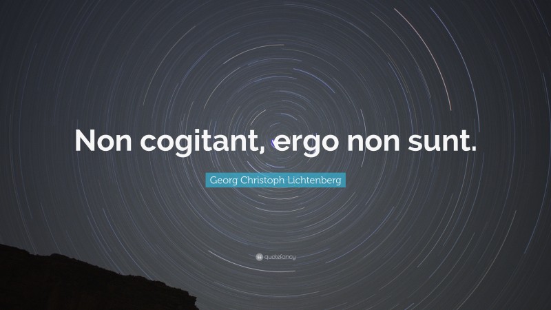 Georg Christoph Lichtenberg Quote: “Non cogitant, ergo non sunt.”