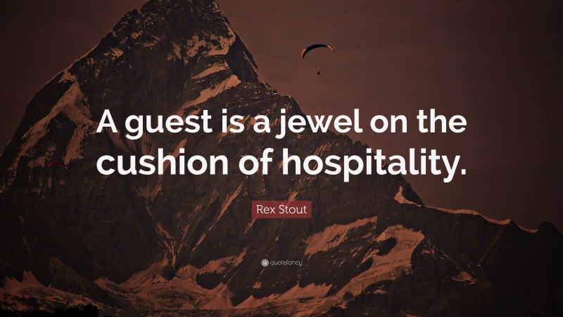 Rex Stout Quote: “A guest is a jewel on the cushion of hospitality.”