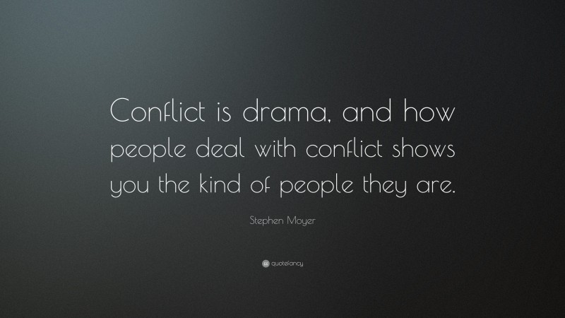 Stephen Moyer Quote: “Conflict is drama, and how people deal with conflict shows you the kind of people they are.”