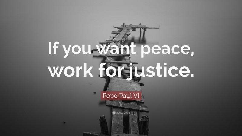 Pope Paul VI Quote: “If you want peace, work for justice.”