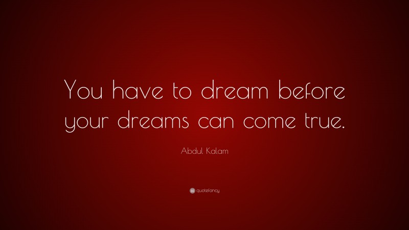 Abdul Kalam Quote: “You have to dream before your dreams can come true.”