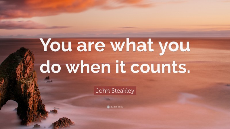 John Steakley Quote: “You are what you do when it counts.”