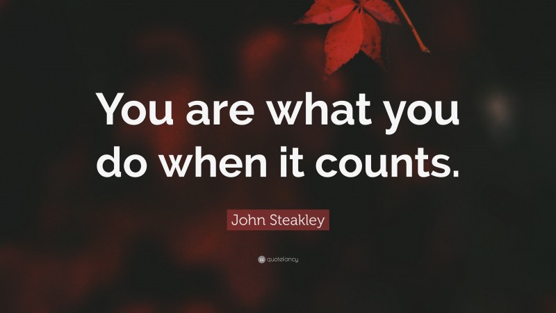 John Steakley Quote: “You are what you do when it counts.”