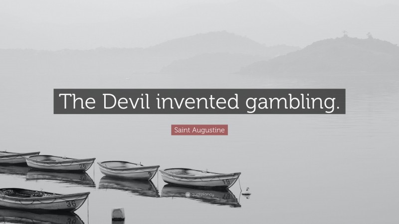 Saint Augustine Quote: “The Devil invented gambling.”