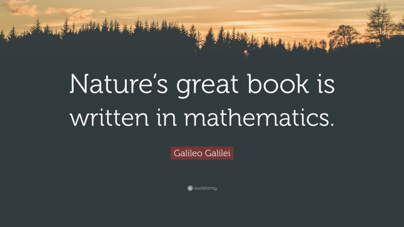 Galileo Galilei Quote: “Nature’s great book is written in mathematics.”