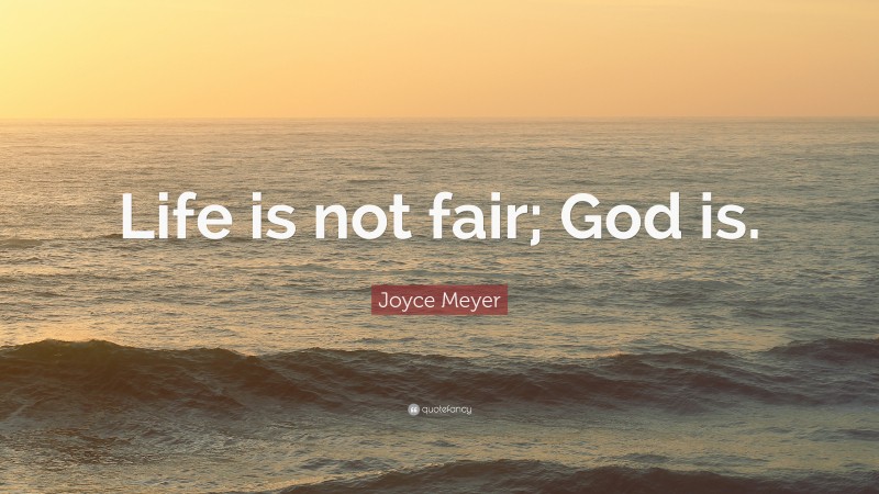 Joyce Meyer Quote: “Life is not fair; God is.”