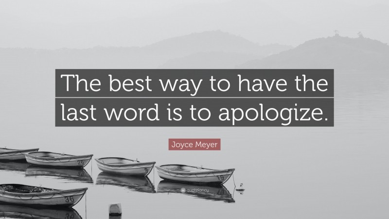 Joyce Meyer Quote: “The best way to have the last word is to apologize.”