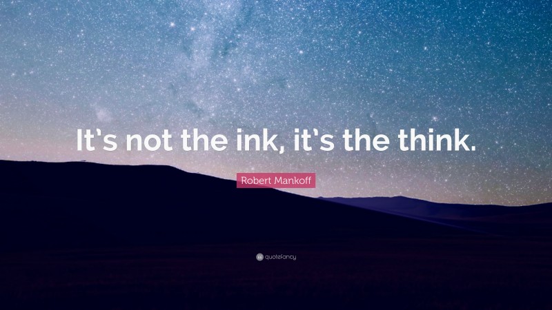 Robert Mankoff Quote: “It’s not the ink, it’s the think.”