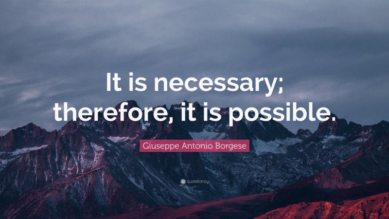 Giuseppe Antonio Borgese Quote: “It is necessary; therefore, it is possible.”