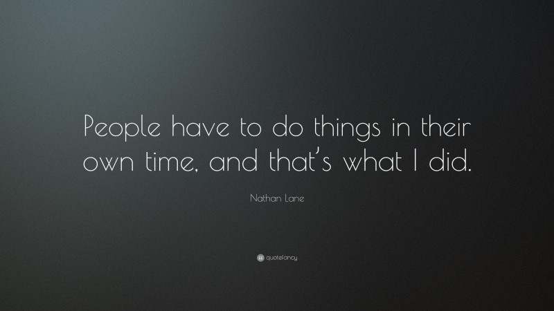 Nathan Lane Quote: “People have to do things in their own time, and that’s what I did.”
