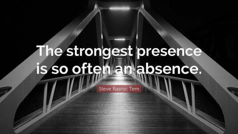 Steve Rasnic Tem Quote: “The strongest presence is so often an absence.”