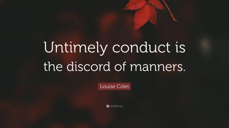 Louise Colet Quote: “Untimely conduct is the discord of manners.”
