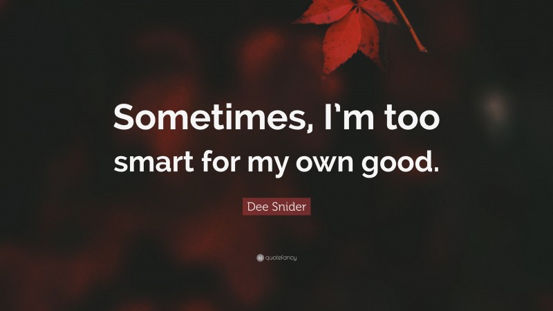 Dee Snider Quote: “Sometimes, I’m too smart for my own good.”